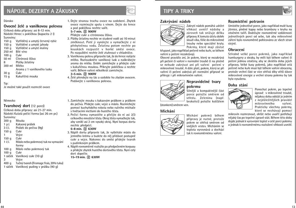 ûelatiny 300 ml MlÈko Aroma z 1 vanilkovèho lusku 30 g Cukr 15 g Kuku iën mouka Tip: Je moûnè takè pouûìt rozmrzlè ovoce NÏmecko Tvarohov dort (12 porcì) Celkov doba p Ìpravy: asi 21-27 min.