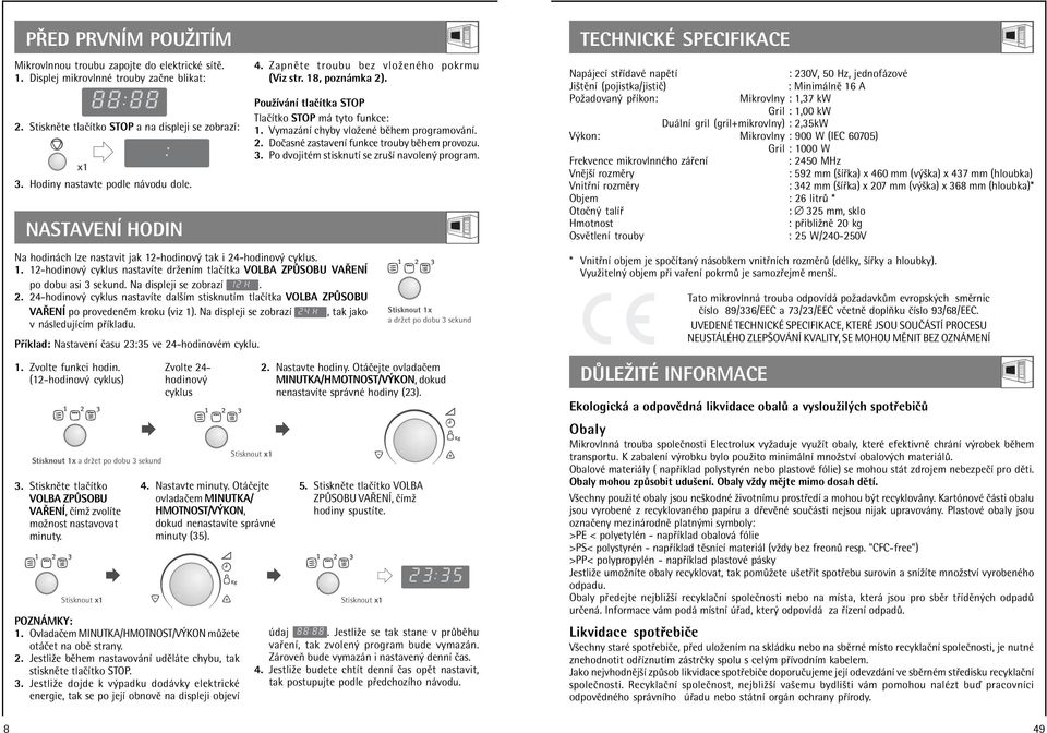 Vymaz nì chyby vloûenè bïhem programov nì. 2. DoËasnÈ zastavenì funkce trouby bïhem provozu. 3. Po dvojitèm stisknutì se zruöì navolen program.