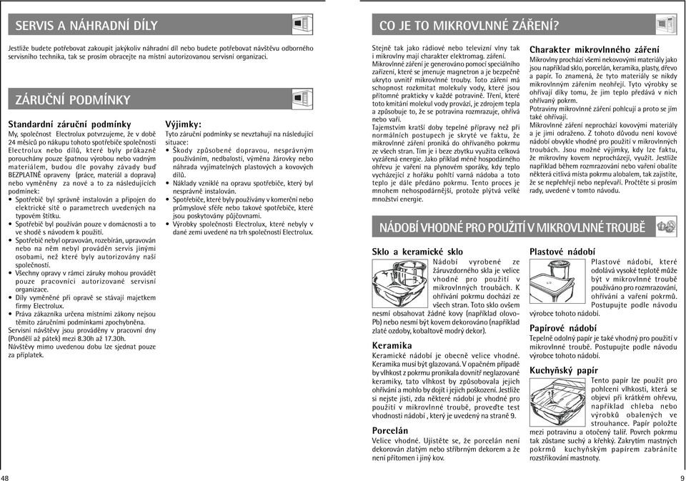 Z RU»NÕ PODMÕNKY StandardnÌ z ruënì podmìnky My, spoleënost Electrolux potvrzujeme, ûe v dobï 24 mïsìc po n kupu tohoto spot ebiëe spoleënosti Electrolux nebo dìl, kterè byly pr kaznï porouch ny