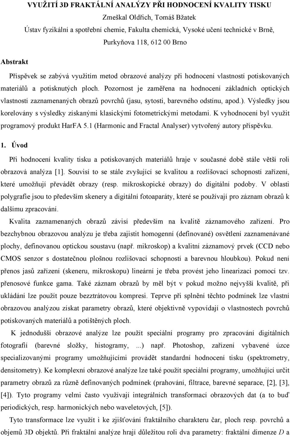 Pozornost je zaměřena na hodnocení základních optických vlastností zaznamenaných obrazů povrchů (jasu, sytosti, barevného odstínu, apod.).