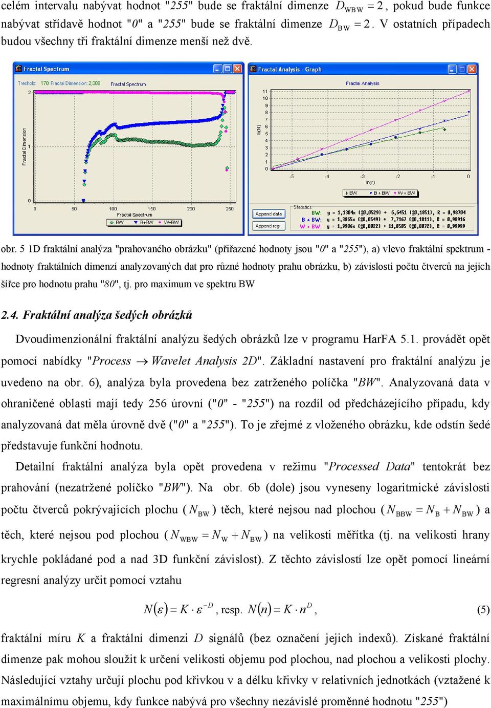 5 1D fraktální analýza "prahovaného obrázku" (přiřazené hodnoty jsou "0" a "255"), a) vlevo fraktální spektrum - hodnoty fraktálních dimenzí analyzovaných dat pro různé hodnoty prahu obrázku, b)