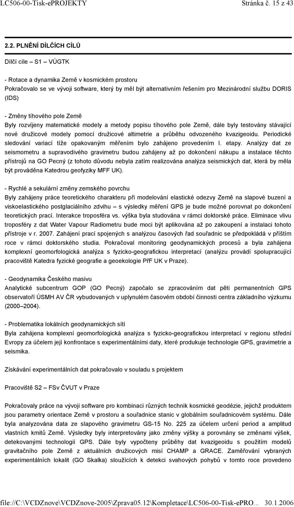 Změny tíhového pole Země Byly rozvíjeny matematické modely a metody popisu tíhového pole Země, dále byly testovány stávající nové družicové modely pomocí družicové altimetrie a průběhu odvozeného