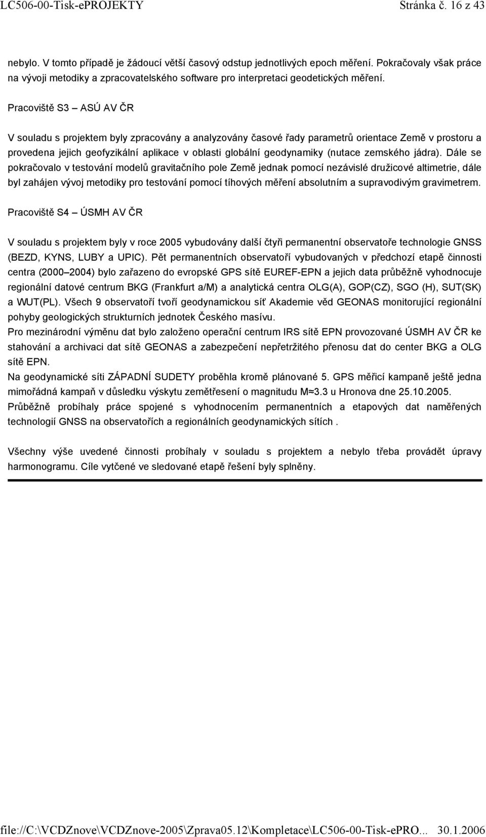 Pracoviště S3 ASÚ AV ČR V souladu s projektem byly zpracovány a analyzovány časové řady parametrů orientace Země v prostoru a provedena jejich geofyzikální aplikace v oblasti globální geodynamiky