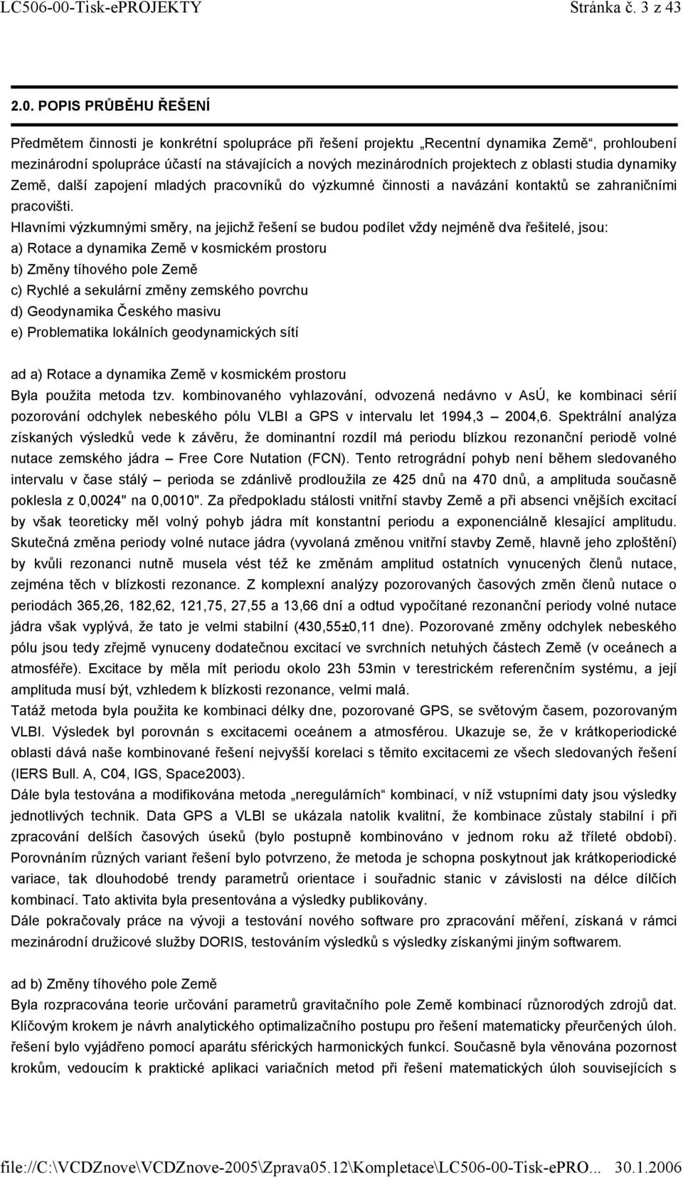 z oblasti studia dynamiky Země, další zapojení mladých pracovníků do výzkumné činnosti a navázání kontaktů se zahraničními pracovišti.