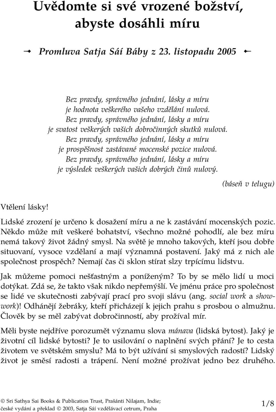 Bez pravdy, správného jednání, lásky a míru je výsledek veškerých vašich dobrých činů nulový. (báseň v telugu) Lidské zrození je určeno k dosažení míru a ne k zastávání mocenských pozic.