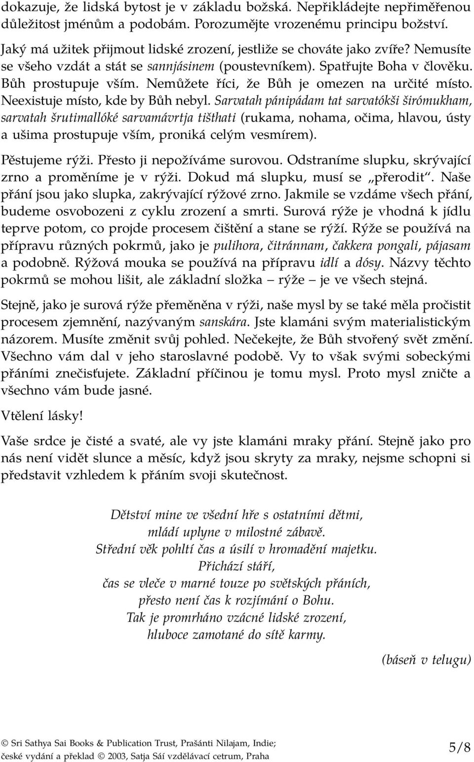 Nemůžete říci, že Bůh je omezen na určité místo. Neexistuje místo, kde by Bůh nebyl.