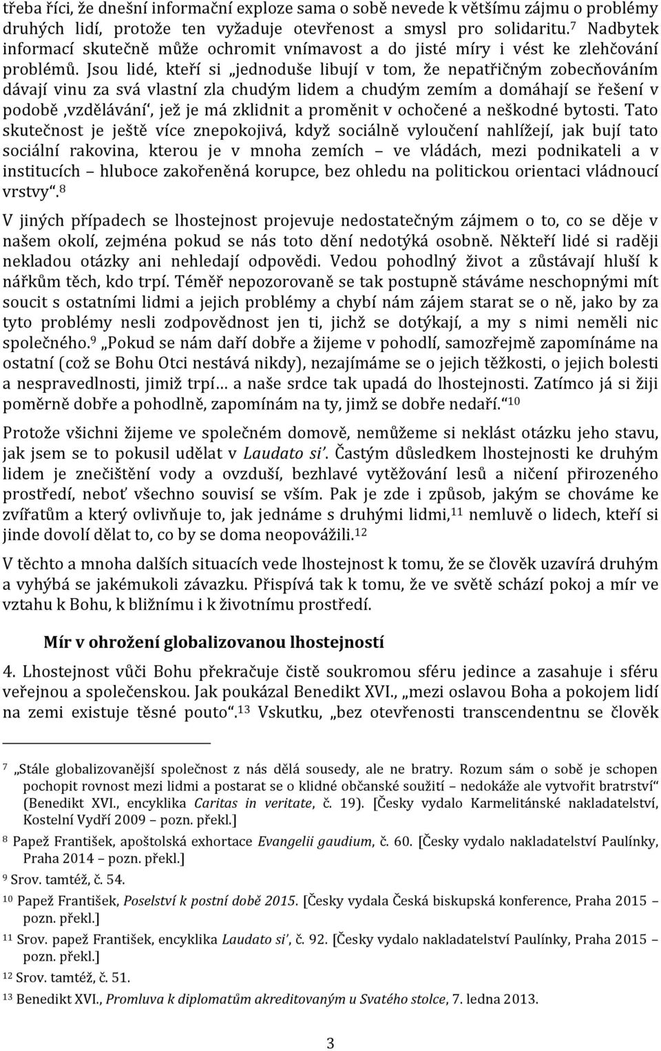 Jsou lidé, kteří si jednoduše libují v tom, že nepatřičným zobecňováním dávají vinu za svá vlastní zla chudým lidem a chudým zemím a domáhají se řešení v podobě vzdělávání, jež je má zklidnit a