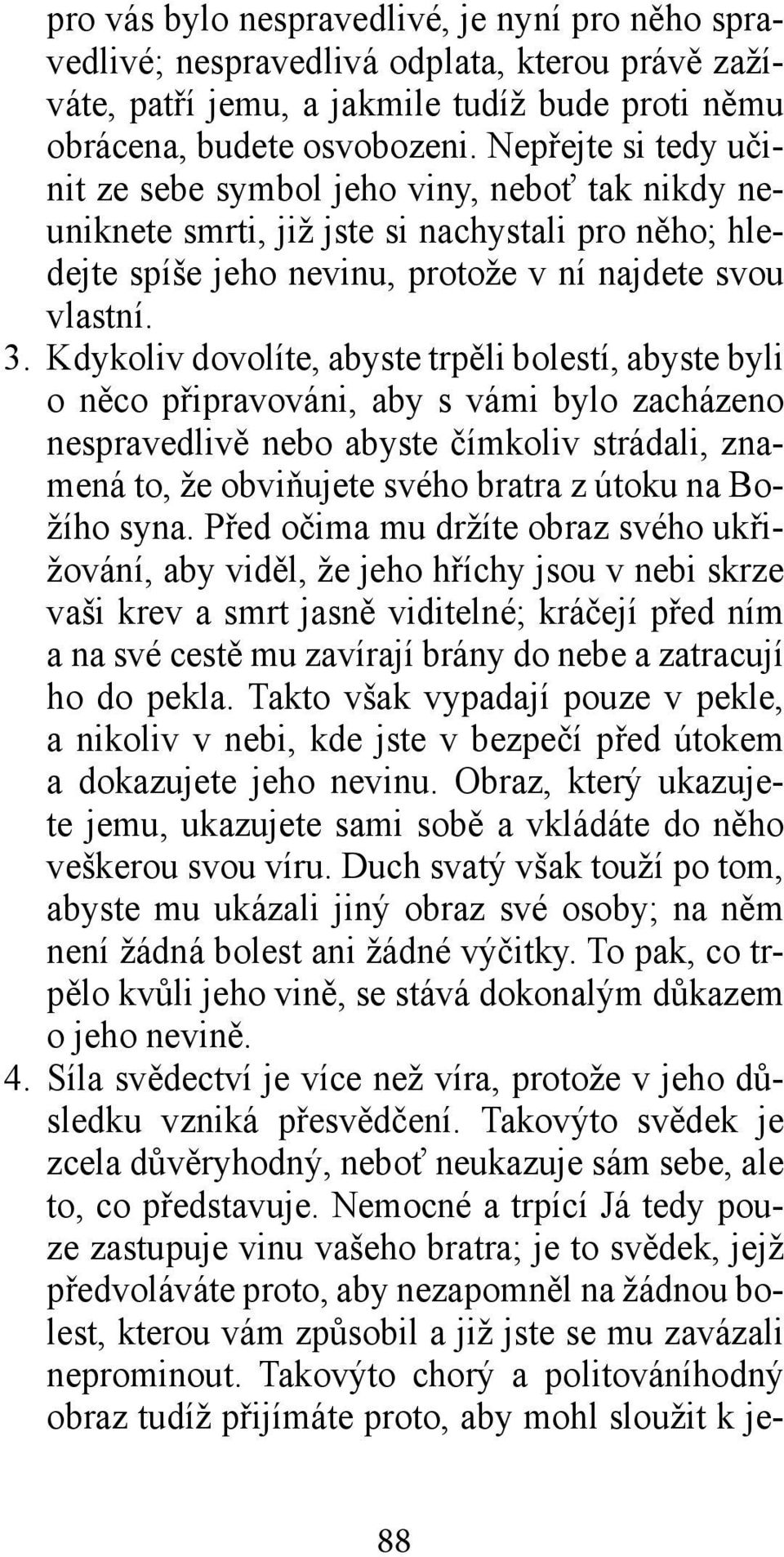 Kdykoliv dovolíte, abyste trpěli bolestí, abyste byli o něco připravováni, aby s vámi bylo zacházeno nespravedlivě nebo abyste čímkoliv strádali, znamená to, že obviňujete svého bratra z útoku na