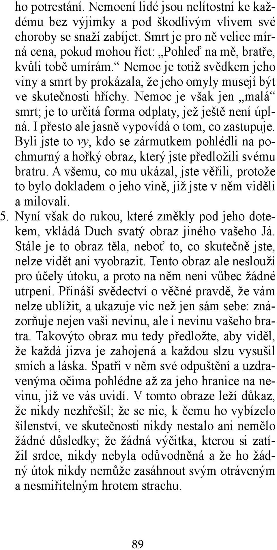 Nemoc je však jen malá smrt; je to určitá forma odplaty, jež ještě není úplná. I přesto ale jasně vypovídá o tom, co zastupuje.