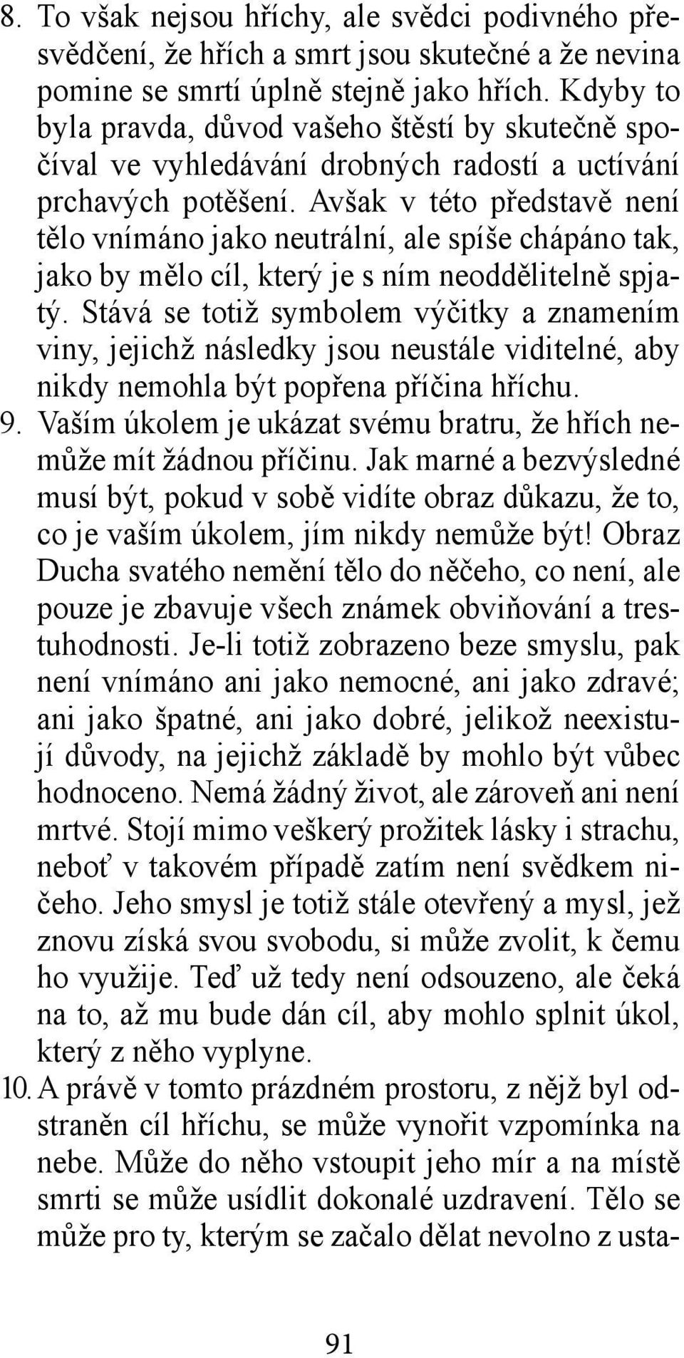 Avšak v této představě není tělo vnímáno jako neutrální, ale spíše chápáno tak, jako by mělo cíl, který je s ním neoddělitelně spjatý.