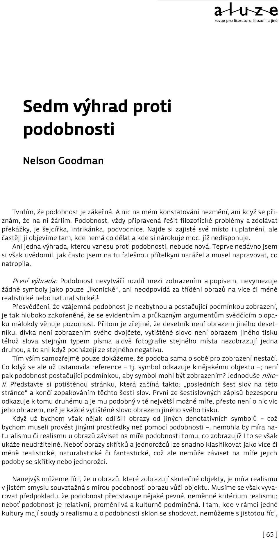 Najde si zajisté své místo i uplatnění, ale častěji ji objevíme tam, kde nemá co dělat a kde si nárokuje moc, jíž nedisponuje. Ani jedna výhrada, kterou vznesu proti podobnosti, nebude nová.