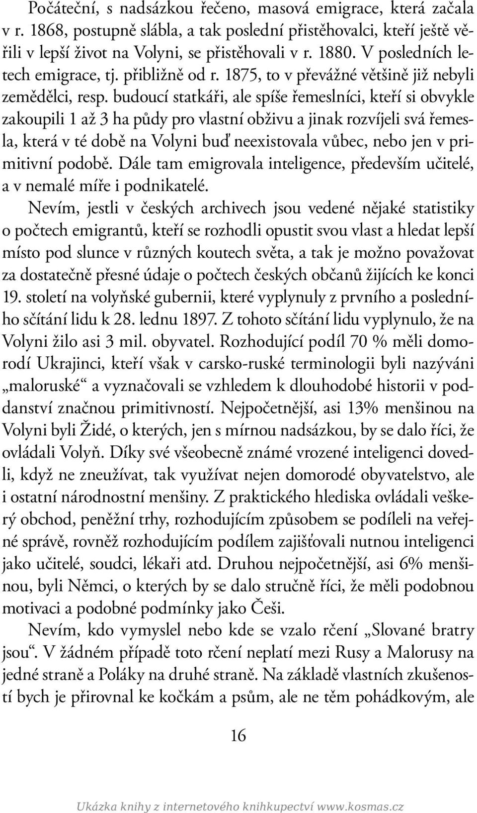 budoucí statkáři, ale spíše řemeslníci, kteří si obvykle zakoupili 1 až 3 ha půdy pro vlastní obživu a jinak rozvíjeli svá řemesla, která v té době na Volyni buď neexistovala vůbec, nebo jen v