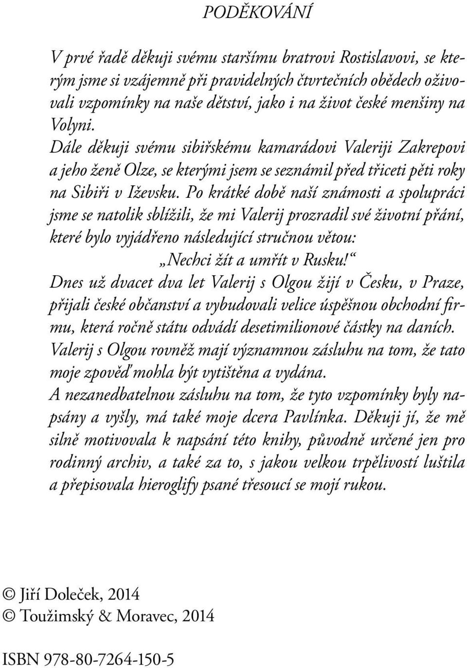 Po krátké době naší známosti a spolupráci jsme se natolik sblížili, že mi Valerij prozradil své životní přání, které bylo vyjádřeno následující stručnou větou: Nechci žít a umřít v Rusku!