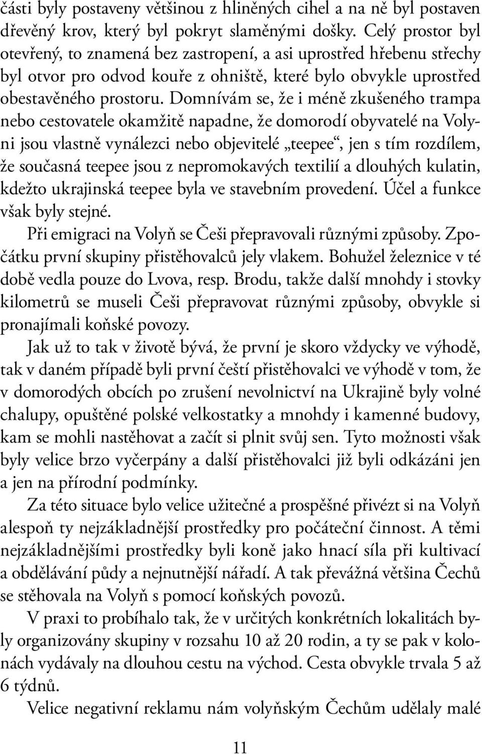 Domnívám se, že i méně zkušeného trampa nebo cestovatele okamžitě napadne, že domorodí obyvatelé na Volyni jsou vlastně vynálezci nebo objevitelé teepee, jen s tím rozdílem, že současná teepee jsou z