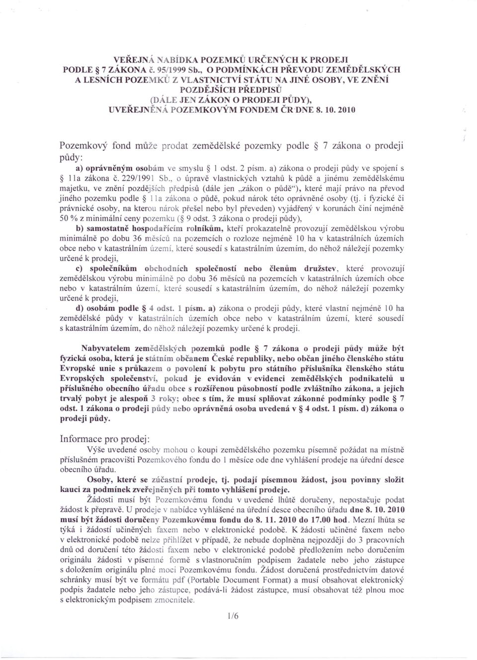 2010 Pozemkový fond může prodat zemědělské pozemky podle 7 zákona o prodeji půdy: a) oprávněným osobám ve myslu I od t. 2 pí m. a) zákona o prodeji půdy ve spojení s lla zákona č.229/1991 b.