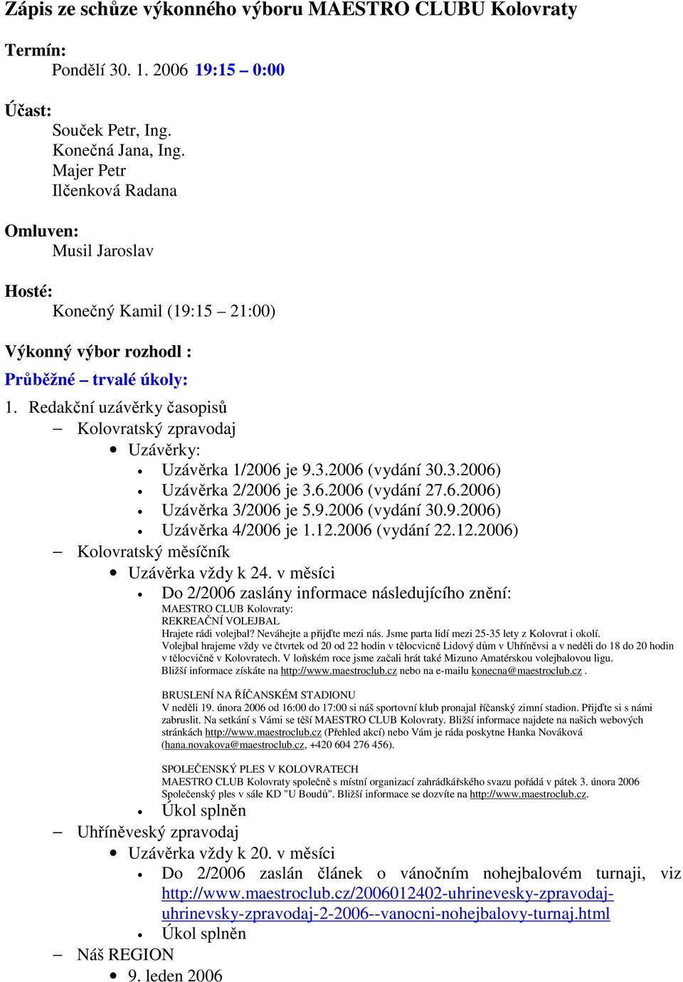 Redakční uzávěrky časopisů Kolovratský zpravodaj Uzávěrky: Uzávěrka 1/2006 je 9.3.2006 (vydání 30.3.2006) Uzávěrka 2/2006 je 3.6.2006 (vydání 27.6.2006) Uzávěrka 3/2006 je 5.9.2006 (vydání 30.9.2006) Uzávěrka 4/2006 je 1.