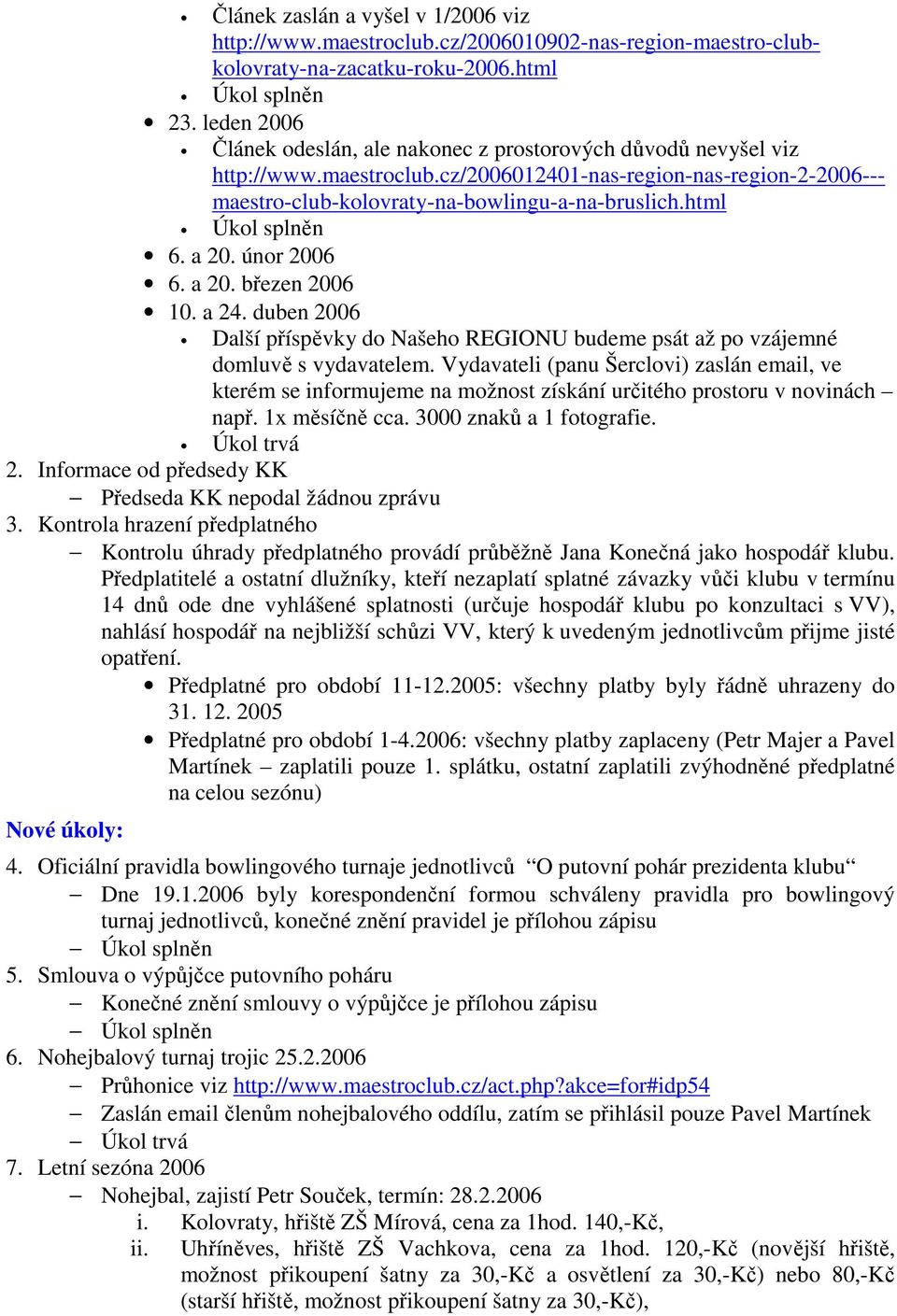 html Úkol splněn 6. a 20. únor 2006 6. a 20. březen 2006 10. a 24. duben 2006 Další příspěvky do Našeho REGIONU budeme psát až po vzájemné domluvě s vydavatelem.