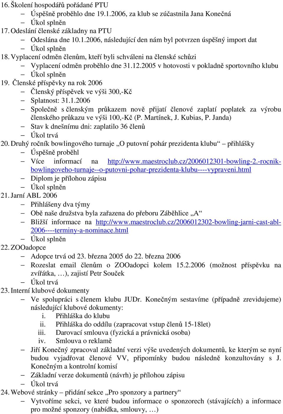 Členské příspěvky na rok 2006 Členský příspěvek ve výši 300,-Kč Splatnost: 31.1.2006 Společně s členským průkazem nově přijatí členové zaplatí poplatek za výrobu členského průkazu ve výši 100,-Kč (P.