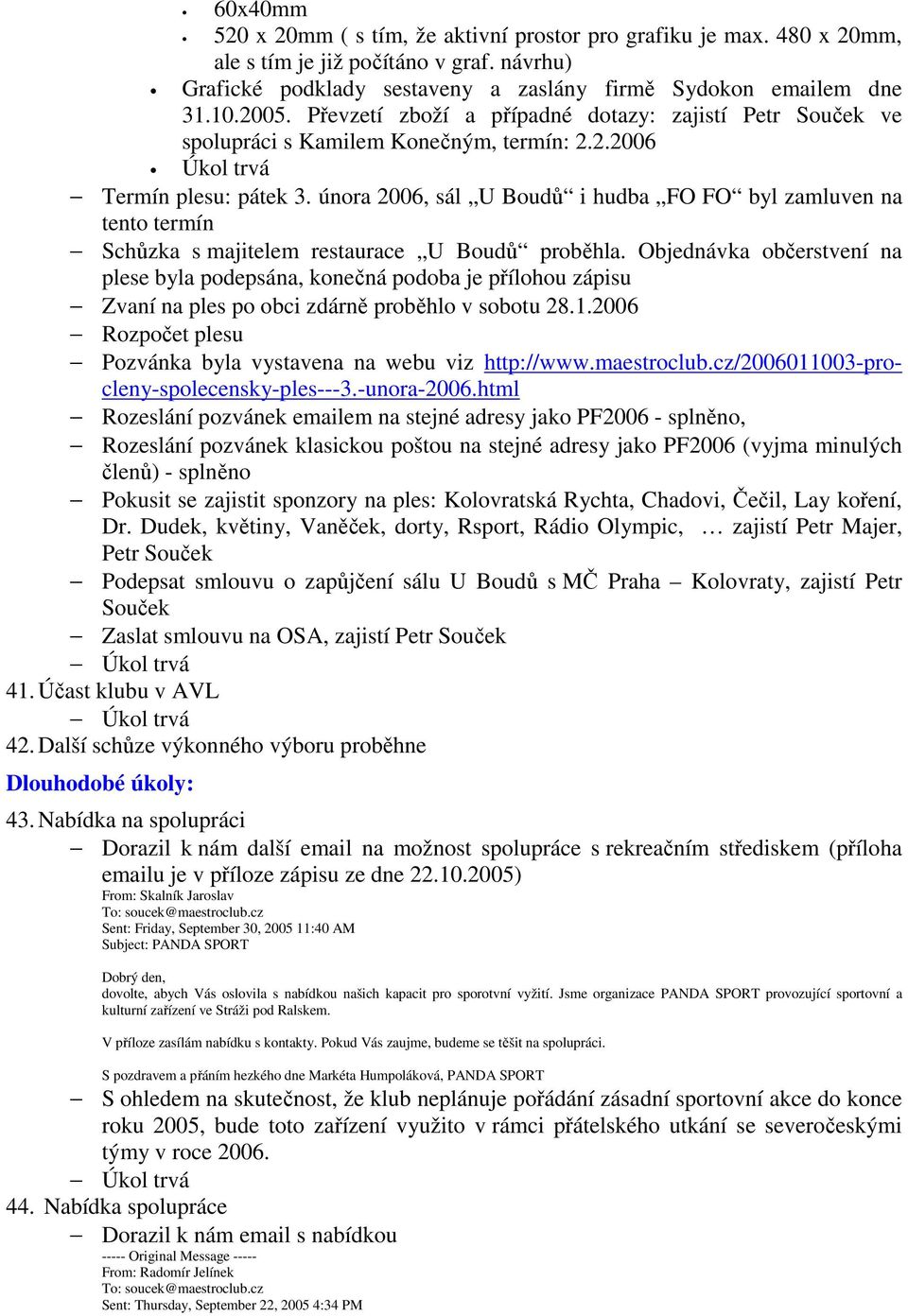 února 2006, sál U Boudů i hudba FO FO byl zamluven na tento termín Schůzka s majitelem restaurace U Boudů proběhla.