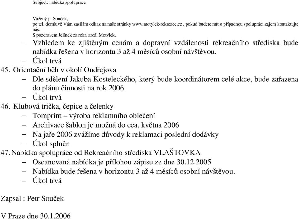 Orientační běh v okolí Ondřejova Dle sdělení Jakuba Kosteleckého, který bude koordinátorem celé akce, bude zařazena do plánu činnosti na rok 2006. 46.