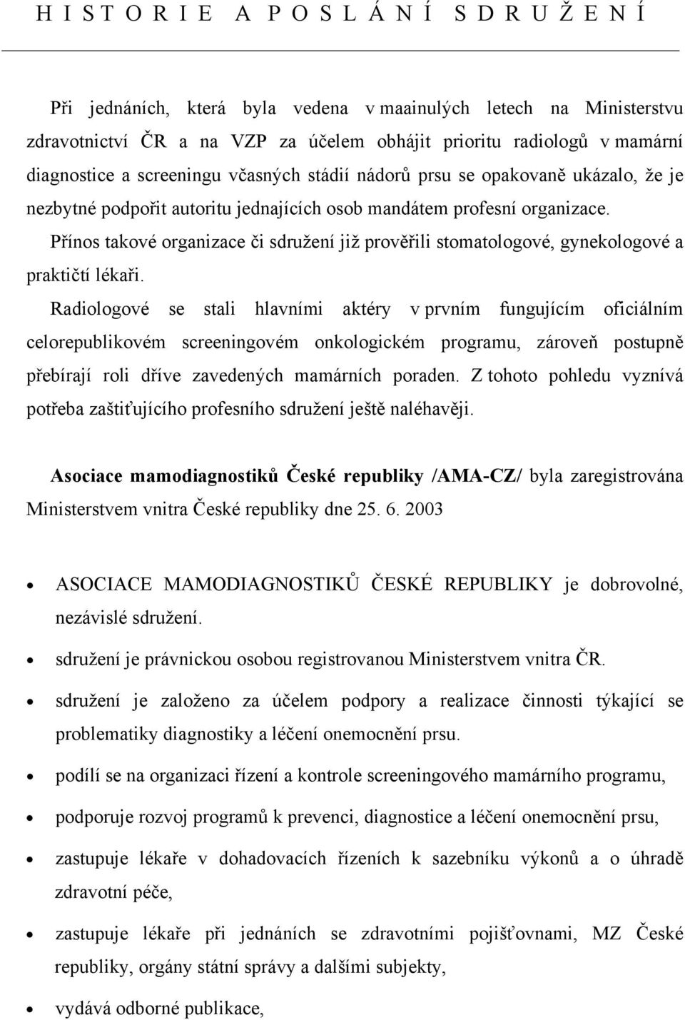 Přínos takové organizace či sdružení již prověřili stomatologové, gynekologové a praktičtí lékaři.