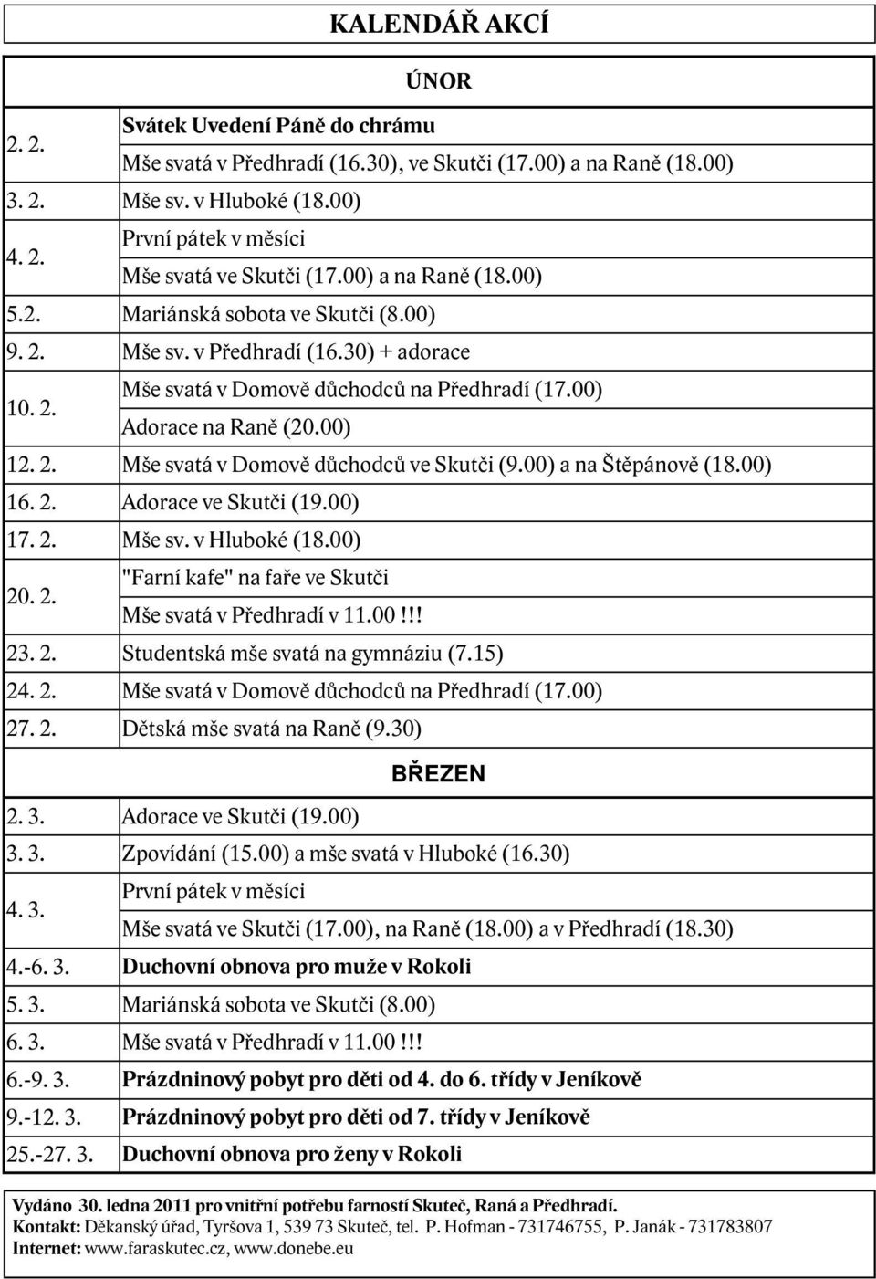 00) a na Štěpánově (18.00) 16. 2. Adorace ve Skutči (19.00) 17. 2. Mše sv. v Hluboké (18.00) 20. 2. "Farní kafe" na faře ve Skutči Mše svatá v Předhradí v 11.00!!! 23. 2. Studentská mše svatá na gymnáziu (7.