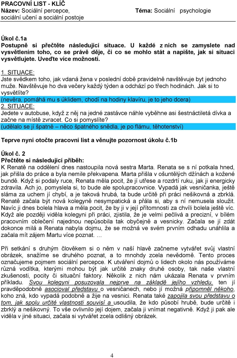 SITUACE: Jste svědkem toho, jak vdaná žena v poslední době pravidelně navštěvuje byt jednoho muže. Navštěvuje ho dva večery každý týden a odchází po třech hodinách. Jak si to vysvětlíte?