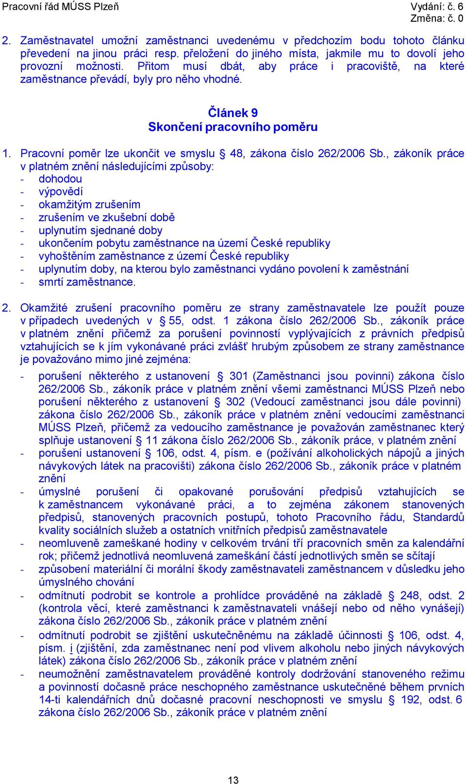 , zákoník práce v platném znění následujícími způsoby: - dohodou - výpovědí - okamžitým zrušením - zrušením ve zkušební době - uplynutím sjednané doby - ukončením pobytu zaměstnance na území České