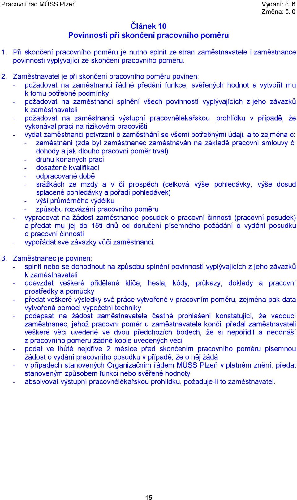 všech povinností vyplývajících z jeho závazků k zaměstnavateli - požadovat na zaměstnanci výstupní pracovnělékařskou prohlídku v případě, že vykonával práci na rizikovém pracovišti - vydat