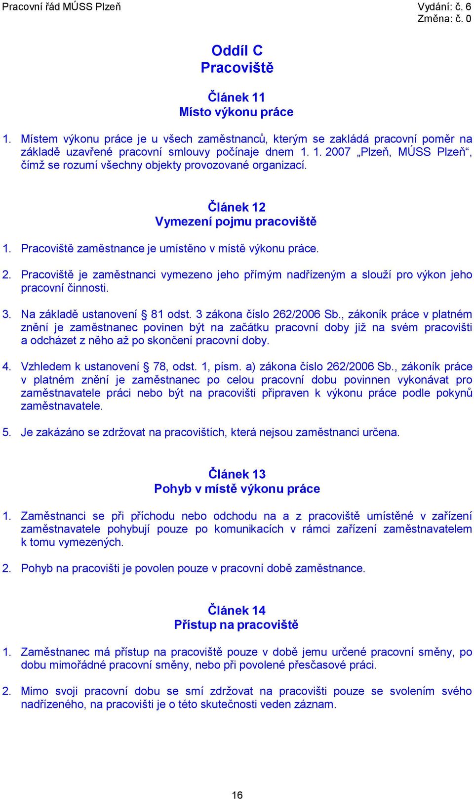 3. Na základě ustanovení 81 odst. 3 zákona číslo 262/2006 Sb.