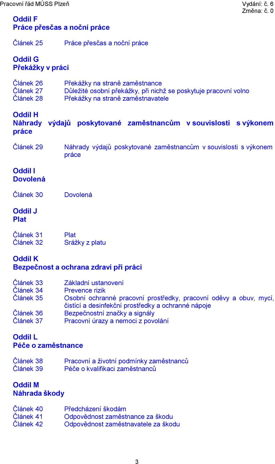 souvislosti s výkonem práce Oddíl I Dovolená Článek 30 Dovolená Oddíl J Plat Článek 31 Článek 32 Plat Srážky z platu Oddíl K Bezpečnost a ochrana zdraví při práci Článek 33 Článek 34 Článek 35 Článek