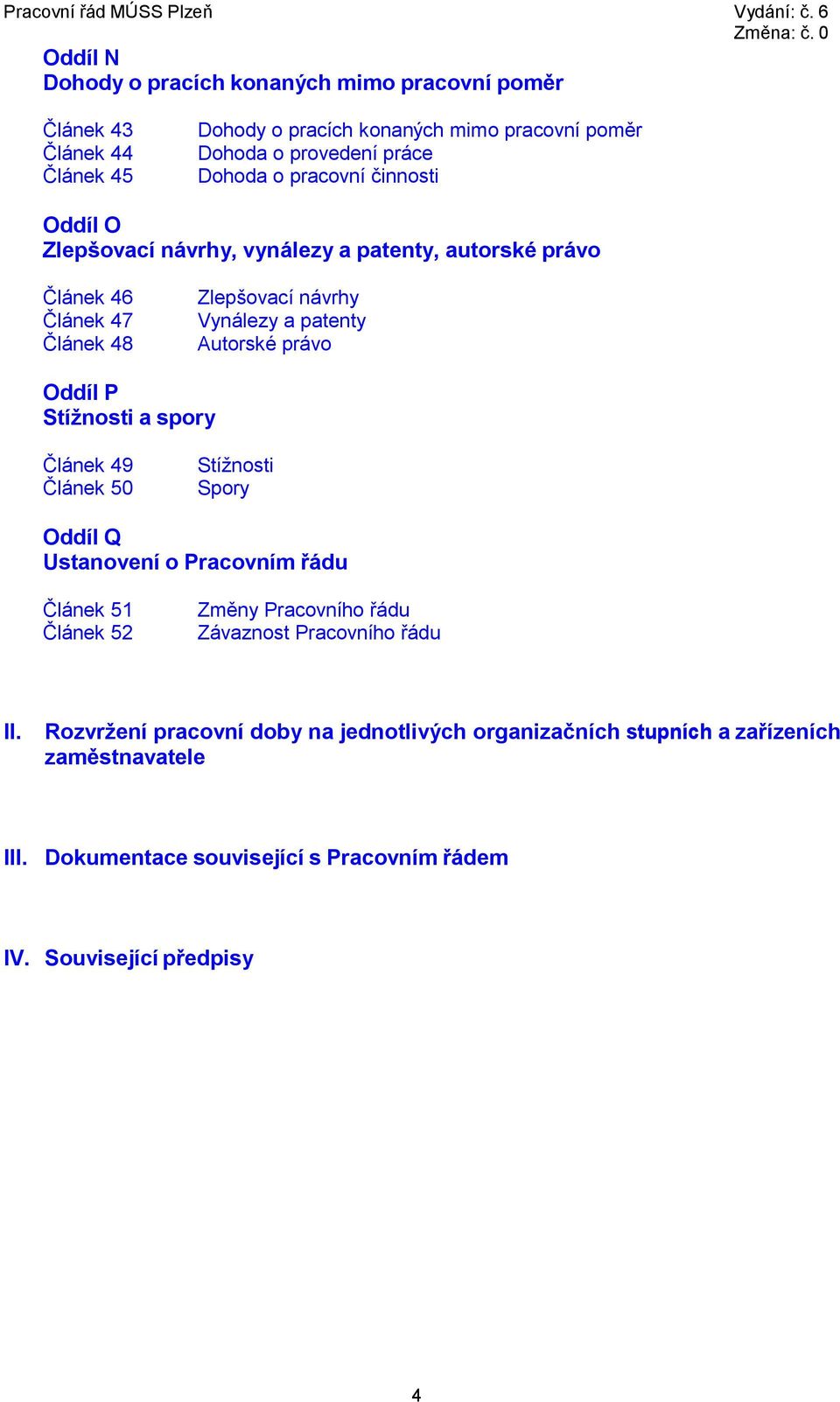 Oddíl P Stížnosti a spory Článek 49 Článek 50 Stížnosti Spory Oddíl Q Ustanovení o Pracovním řádu Článek 51 Článek 52 Změny Pracovního řádu Závaznost Pracovního