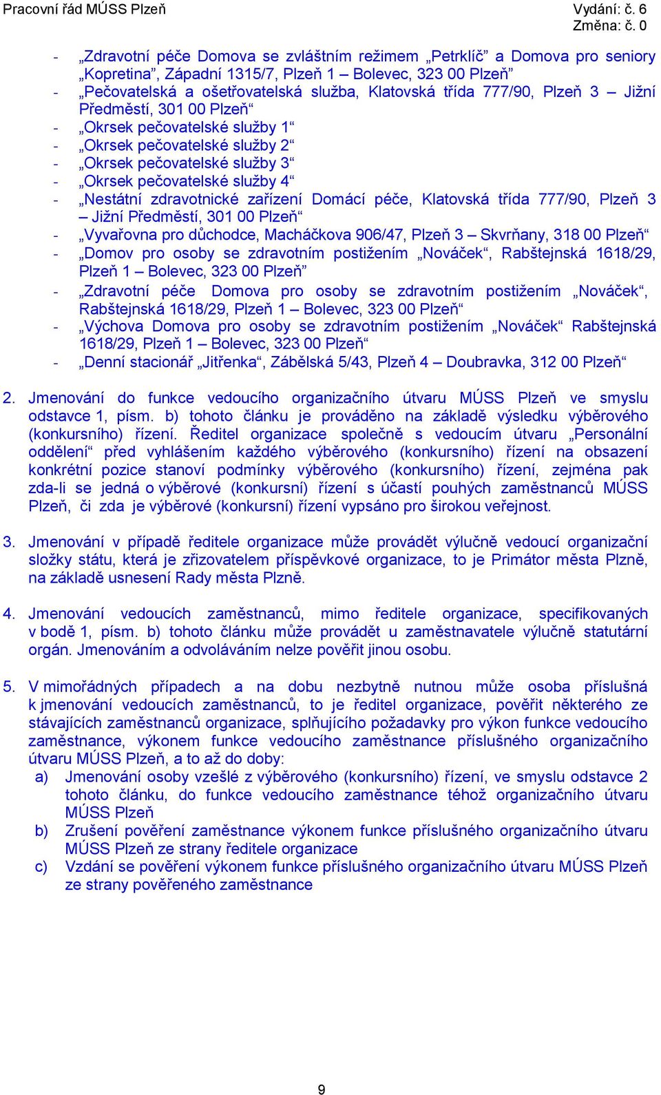 Domácí péče, Klatovská třída 777/90, Plzeň 3 Jižní Předměstí, 301 00 Plzeň - Vyvařovna pro důchodce, Macháčkova 906/47, Plzeň 3 Skvrňany, 318 00 Plzeň - Domov pro osoby se zdravotním postižením