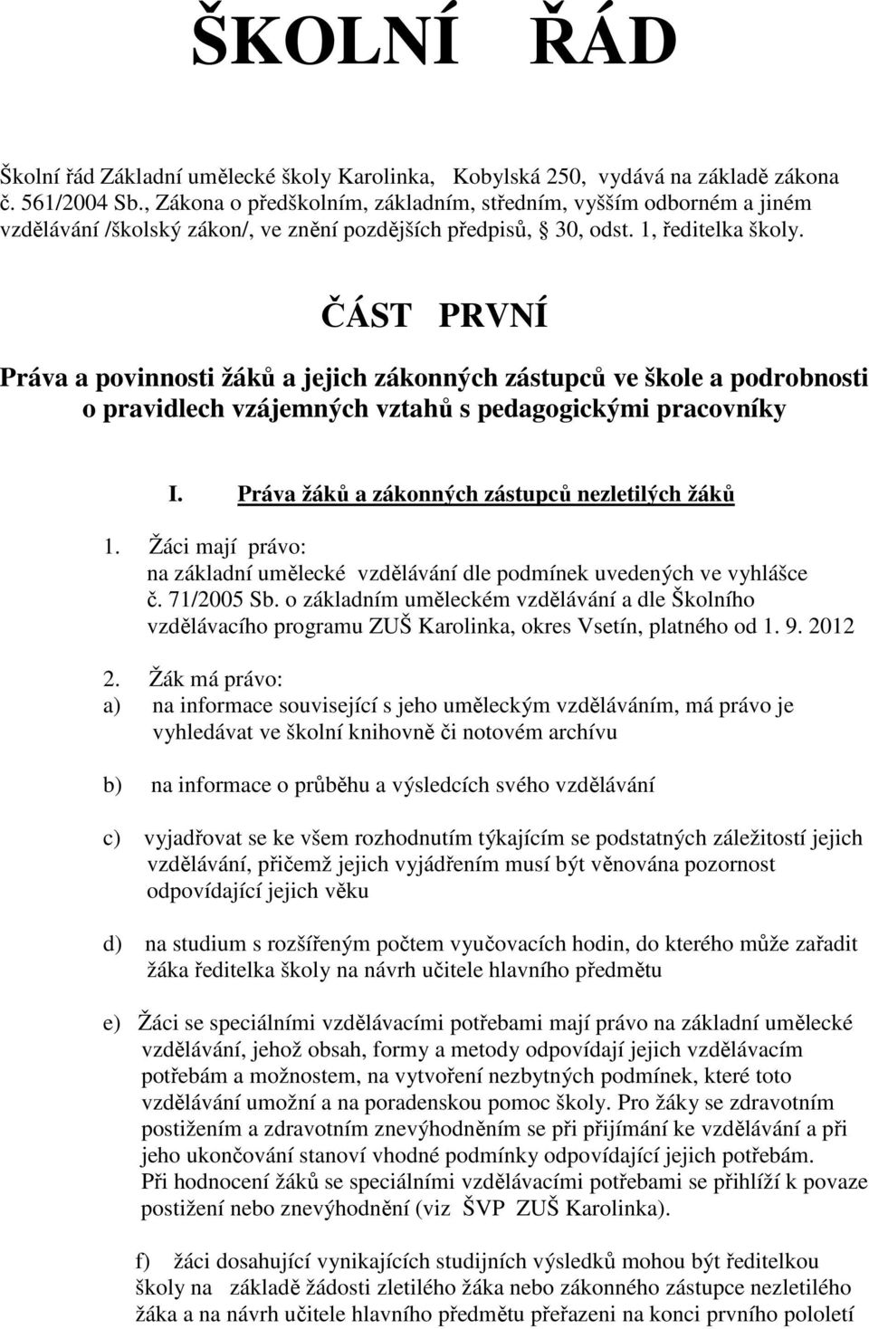 ČÁST PRVNÍ Práva a povinnosti žáků a jejich zákonných zástupců ve škole a podrobnosti o pravidlech vzájemných vztahů s pedagogickými pracovníky I. Práva žáků a zákonných zástupců nezletilých žáků 1.