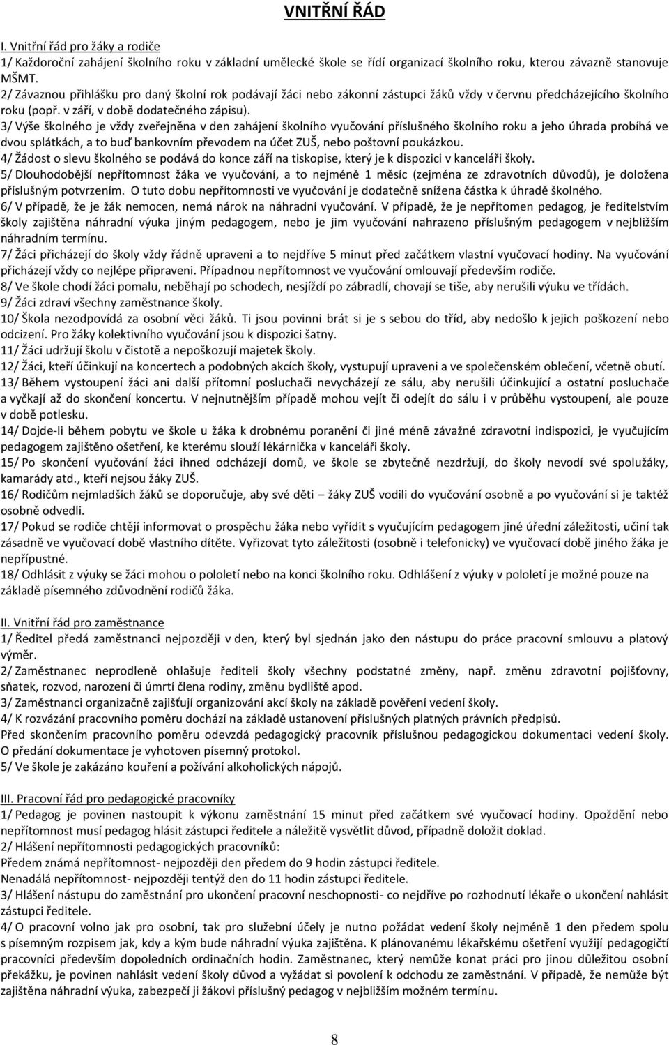 3/ Výše školného je vždy zveřejněna v den zahájení školního vyučování příslušného školního roku a jeho úhrada probíhá ve dvou splátkách, a to buď bankovním převodem na účet ZUŠ, nebo poštovní