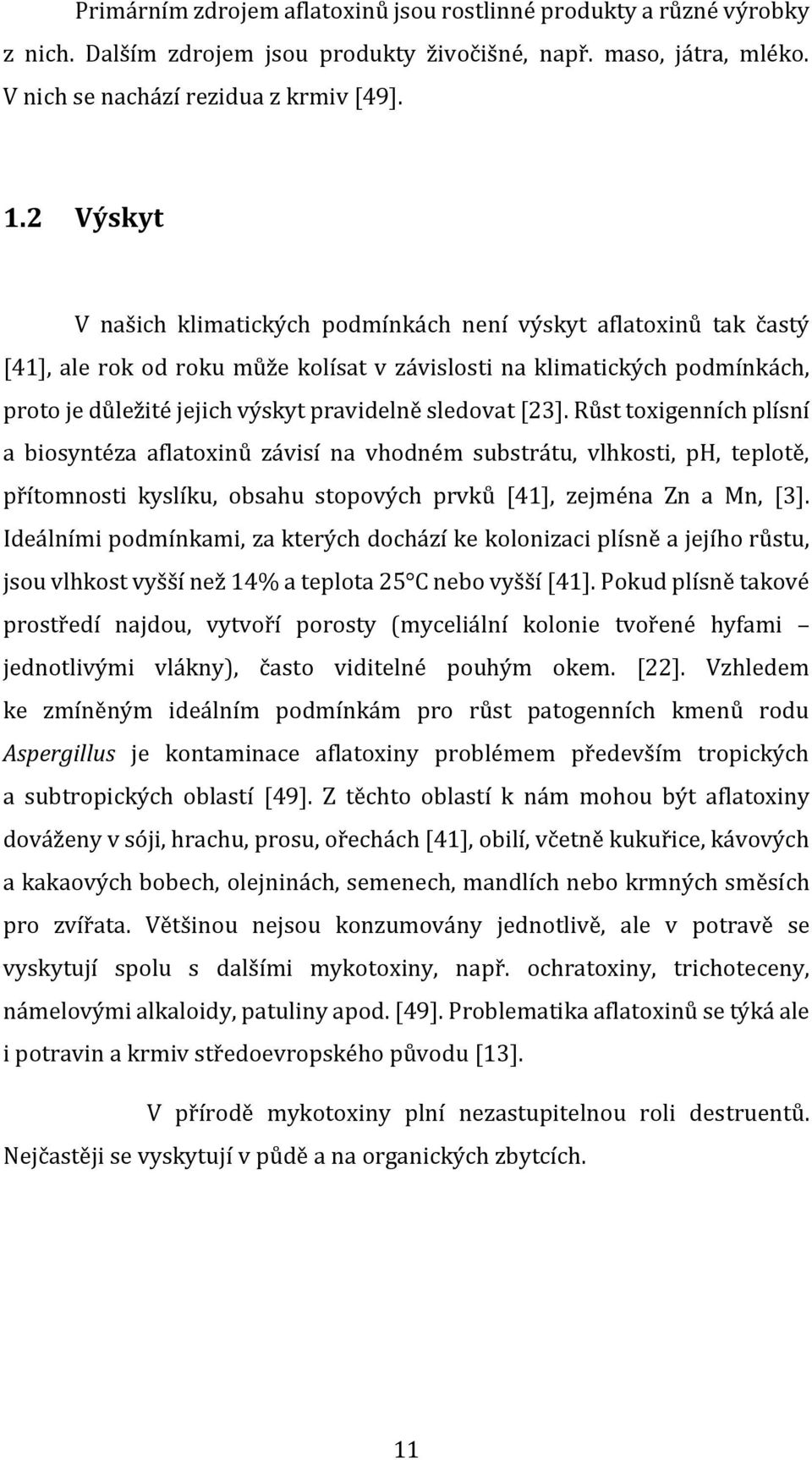 sledovat [23]. Růst toxigenních plísní a biosyntéza aflatoxinů závisí na vhodném substrátu, vlhkosti, ph, teplotě, přítomnosti kyslíku, obsahu stopových prvků [41], zejména Zn a Mn, [3].