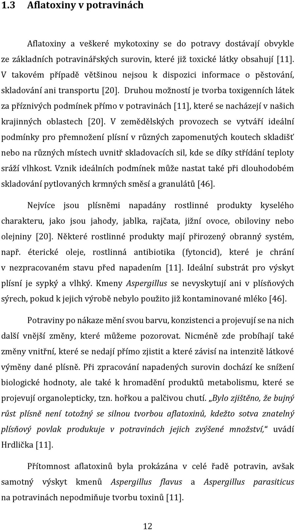 Druhou možností je tvorba toxigenních látek za příznivých podmínek přímo v potravinách [11], které se nacházejí v našich krajinných oblastech [20].