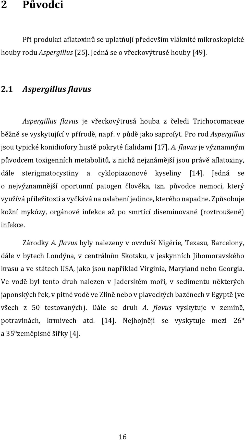 Pro rod Aspergillus jsou typické konidiofory hustě pokryté fialidami [17]. A. flavus je významným původcem toxigenních metabolitů, z nichž nejznámější jsou právě aflatoxiny, dále sterigmatocystiny a cyklopiazonové kyseliny [14].