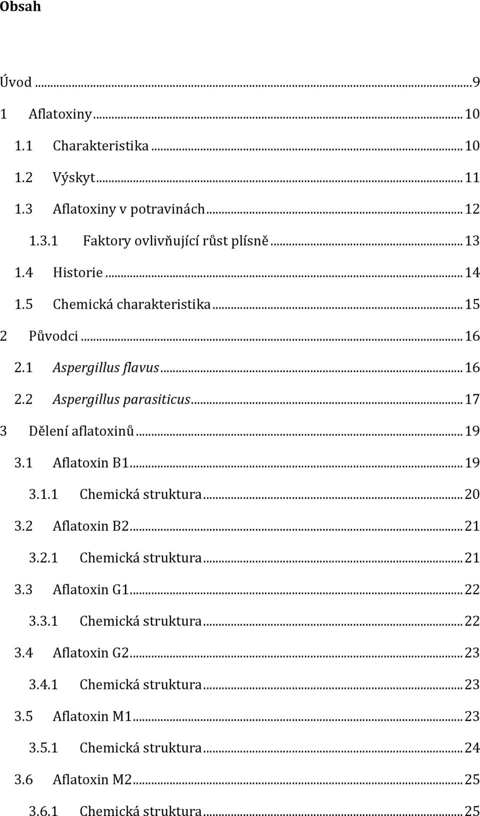 1 Aflatoxin B1... 19 3.1.1 Chemická struktura... 20 3.2 Aflatoxin B2... 21 3.2.1 Chemická struktura... 21 3.3 Aflatoxin G1... 22 3.3.1 Chemická struktura... 22 3.4 Aflatoxin G2.