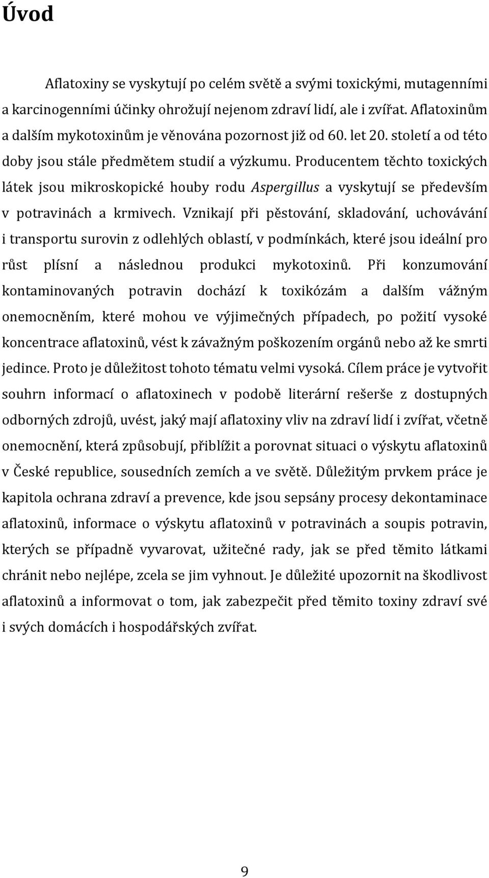 Producentem těchto toxických látek jsou mikroskopické houby rodu Aspergillus a vyskytují se především v potravinách a krmivech.