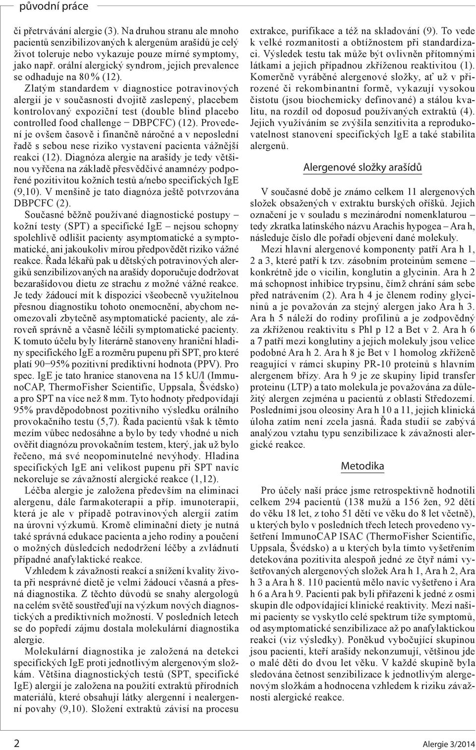 Zlatým standardem v diagnostice potravinových alergií je v současnosti dvojitě zaslepený, placebem kontrolovaný expoziční test (double blind placebo controlled food challenge DBPCFC) (12).