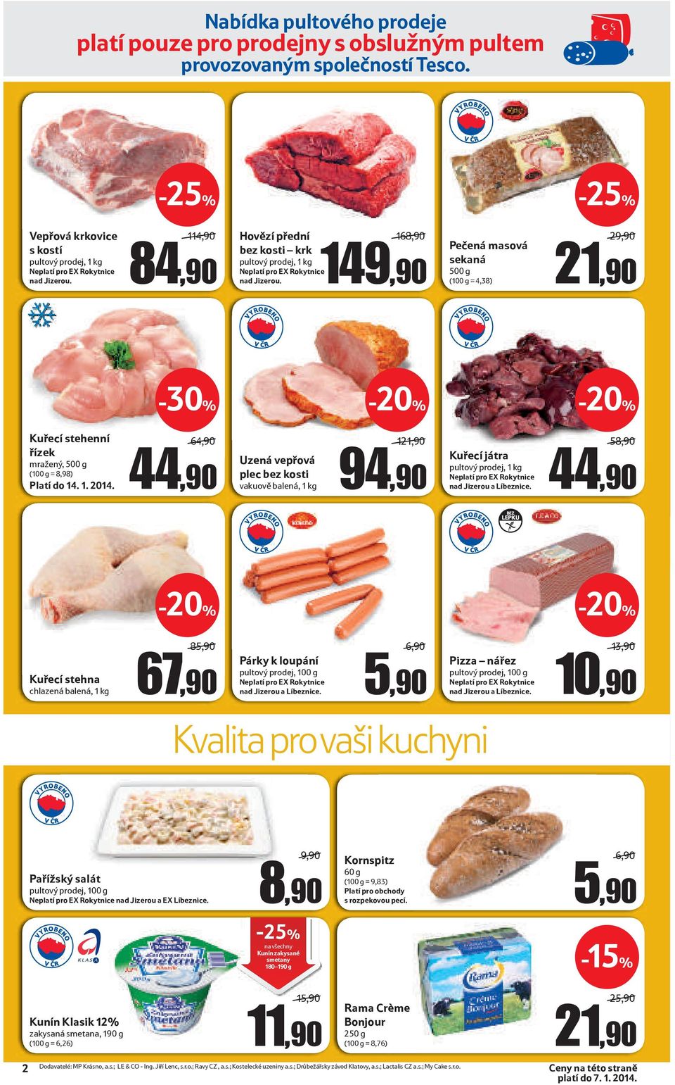 64,90 44,90 Uzená vepřová plec bez kosti vakuově balená, 1 kg 1 94,90 Kuřecí játra 58,90 44,90 Kuřecí stehna chlazená balená, 1 kg 85,90 67,90 Párky k loupání 5,90 Kvalita pro vaši kuchyni Pizza