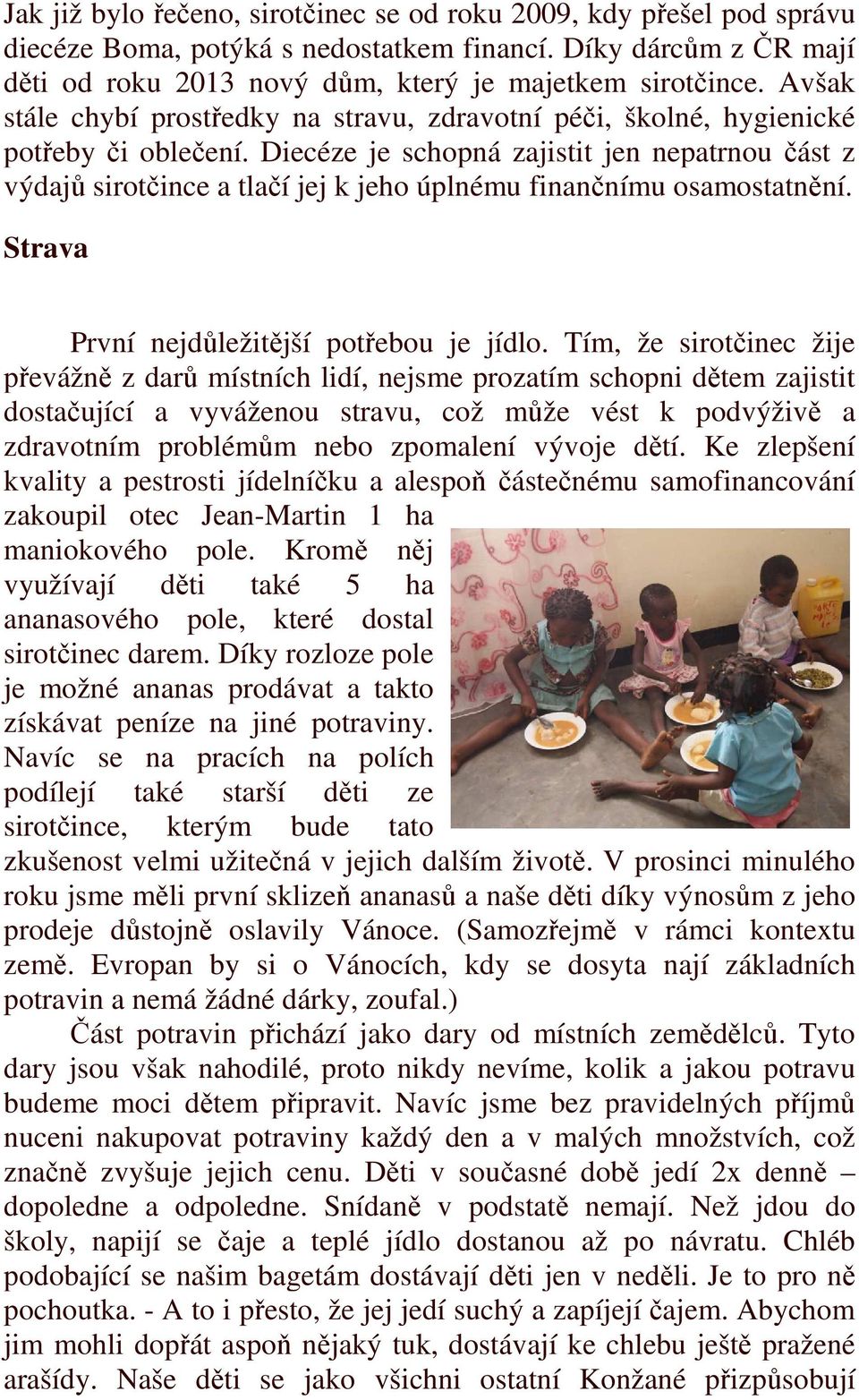 Diecéze je schopná zajistit jen nepatrnou část z výdajů sirotčince a tlačí jej k jeho úplnému finančnímu osamostatnění. Strava První nejdůležitější potřebou je jídlo.