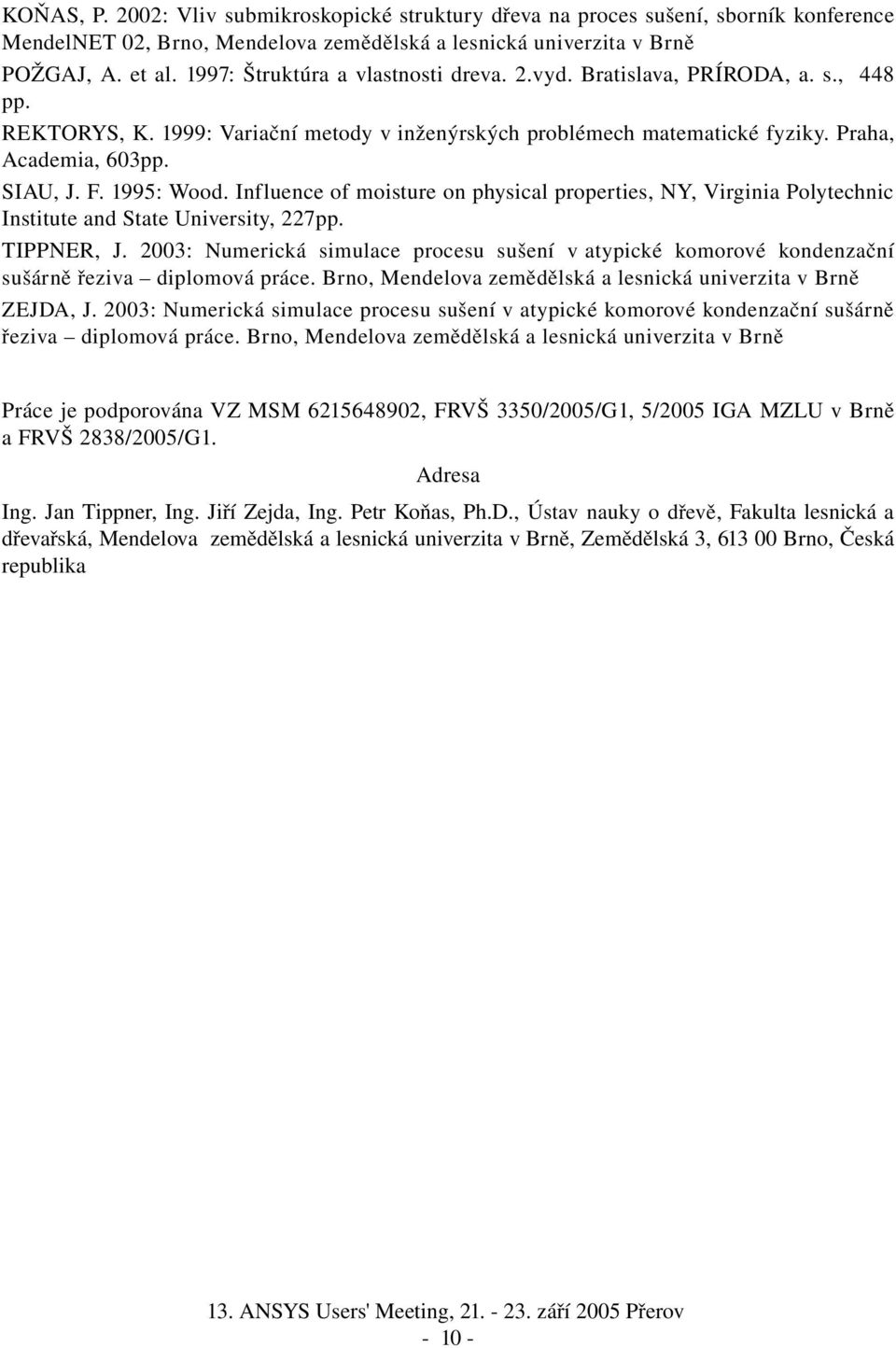 1995: Wood. Influence of moisture on physical properties, NY, Virginia Polytechnic Institute and State University, 227pp. TIPPNER, J.