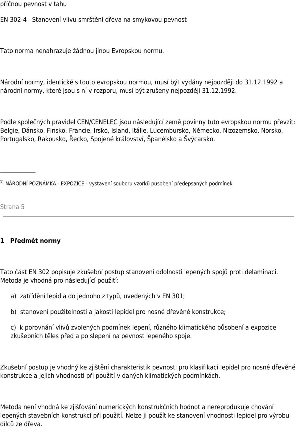 a národní normy, které jsou s ní v rozporu, musí být zrušeny nejpozději 31.12.1992.