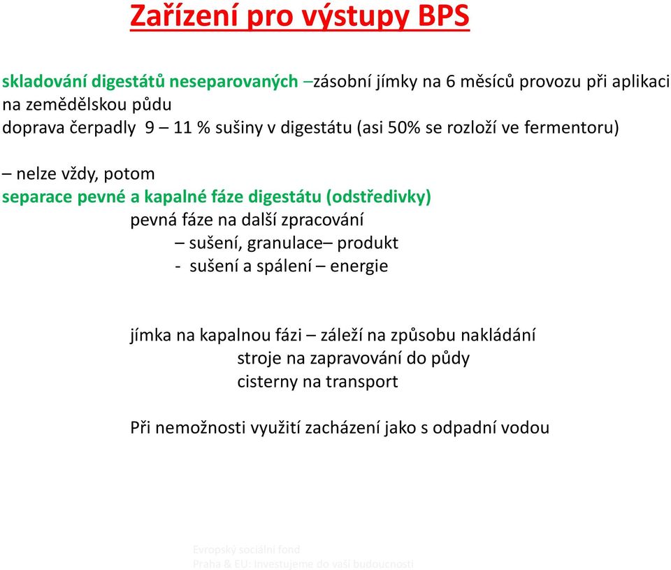 digestátu (odstředivky) pevná fáze na další zpracování sušení, granulace produkt - sušení a spálení energie jímka na kapalnou