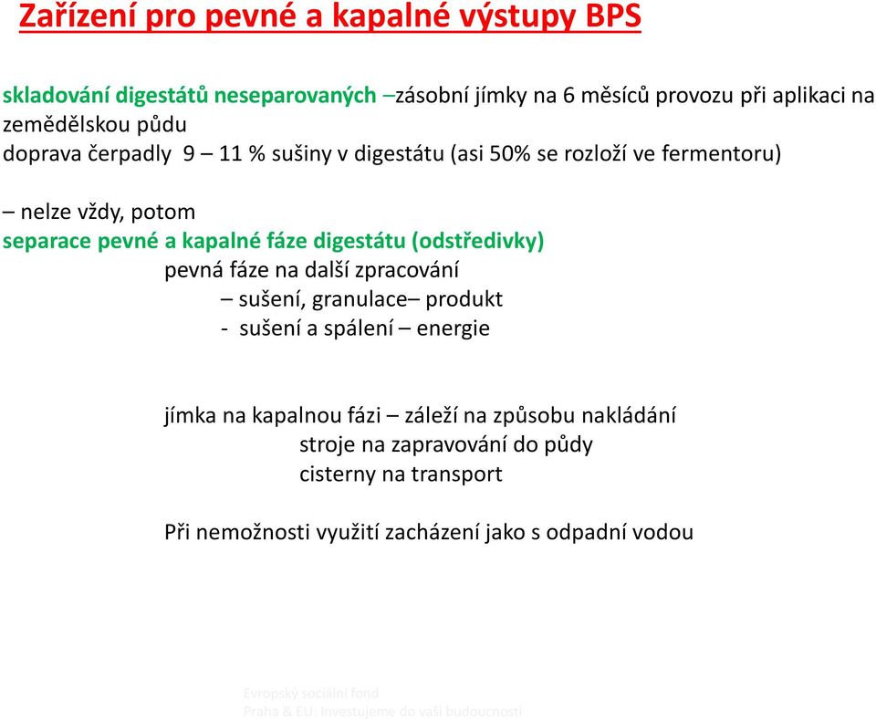 kapalné fáze digestátu (odstředivky) pevná fáze na další zpracování sušení, granulace produkt - sušení a spálení energie jímka na