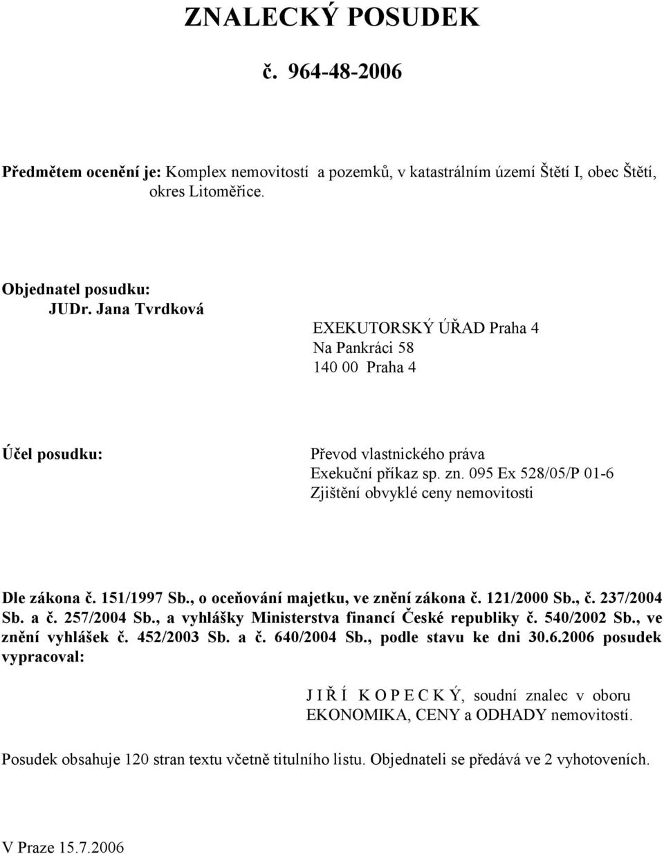 095 Ex 528/05/P 01-6 Zjištění obvyklé ceny nemovitosti Dle zákona č. 151/1997 Sb., o oceňování majetku, ve znění zákona č. 121/2000 Sb., č. 237/2004 Sb. a č. 257/2004 Sb.