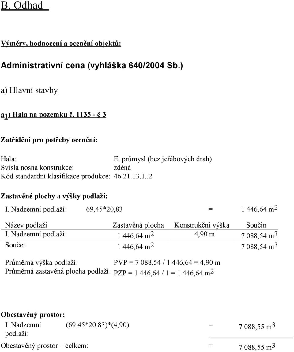 Nadzemní podlaží: 69,45*20,83 = 1 446,64 m 2 Název podlaží Zastavěná plocha Konstrukční výška Součin I.