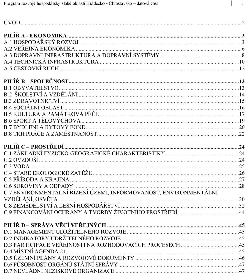 ..15 B.4 SOCIÁLNÍ OBLAST...16 B.5 KULTURA A PAMÁTKOVÁ PÉČE...17 B.6 SPORT A TĚLOVÝCHOVA...19 B.7 BYDLENÍ A BYTOVÝ FOND...20 B.8 TRH PRÁCE A ZAMĚSTNANOST...22 PILÍŘ C PROSTŘEDÍ...24 C.